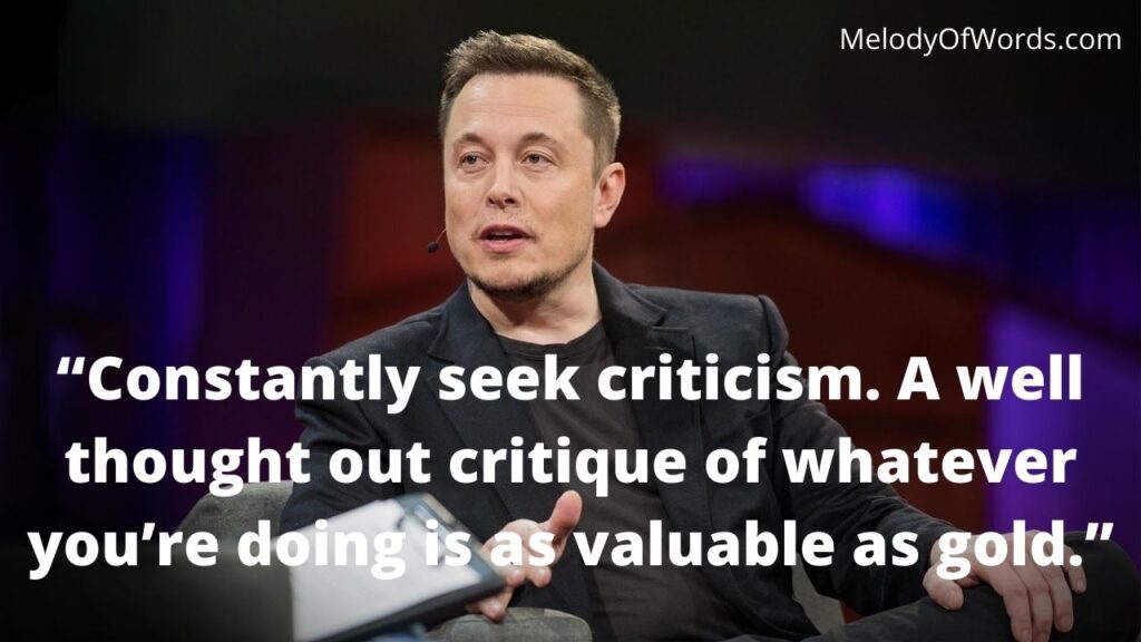 Elon Musk Quotes - Constantly seek criticism. A well thought out critique of whatever you’re doing is as valuable as gold.