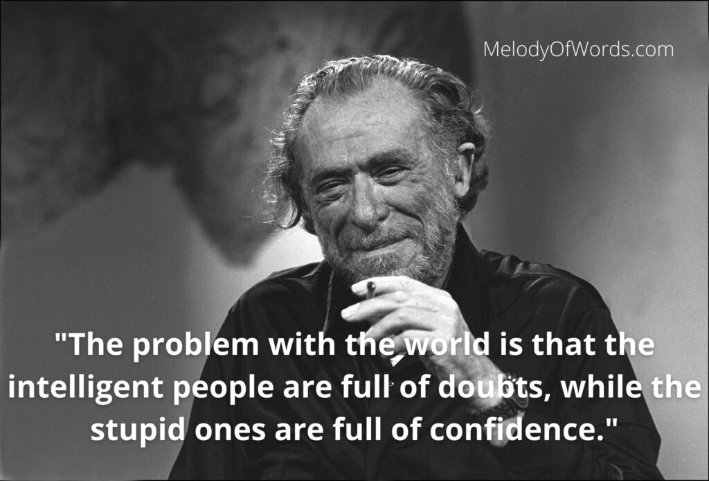 Charles Bukowski Quotes - The problem with the world is that the intelligent people are full of doubts, while the stupid ones are full of confidence.