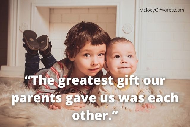 Quotes for Brother “The greatest gift our parents gave us was each other.”