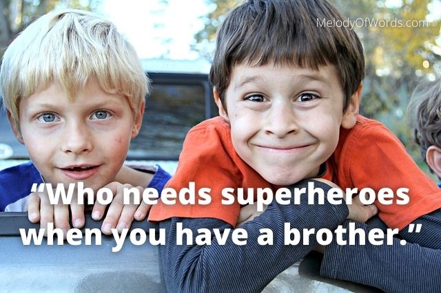 Quotes for Brother “Who needs superheroes when you have a brother.”