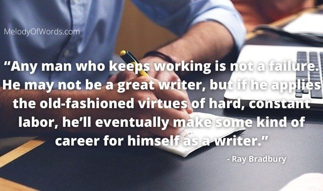 Ray Bradbury Quote on Aspiring Writers Any man who keeps working is not a failure. He may not be a great writer, but if he applies the old-fashioned virtues of hard..