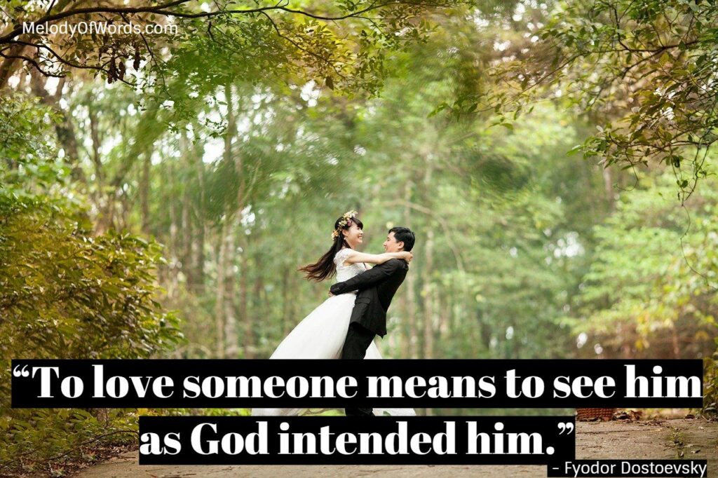 “To love someone means to see him as God intended him.” - Fyodor Dostoevsky, Christian Quotes on Love