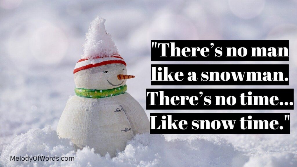 There’s no man like a snowman. There’s no time… Like snow time. Funny Snowman Quotes